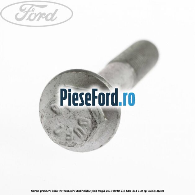Surub prindere rola intinzatoare distributie Ford Kuga 2013-2016 2.0 TDCi 4x4 136 cp UKMA diesel