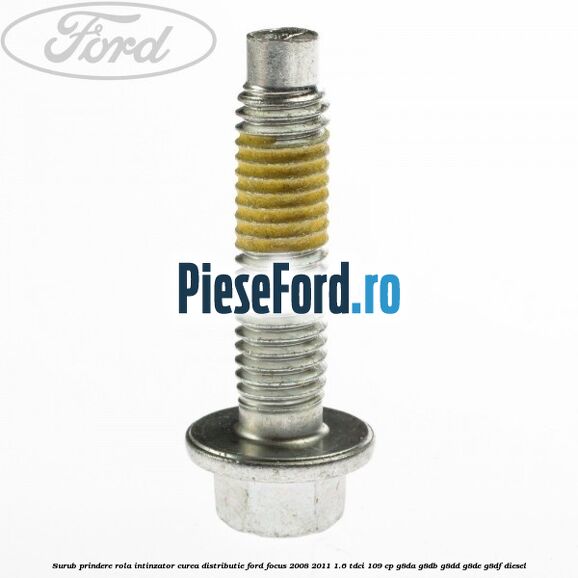 Surub prindere rola intinzator curea distributie Ford Focus 2008-2011 1.6 TDCi 109 cp G8DA, G8DB, G8DD, G8DE, G8DF diesel