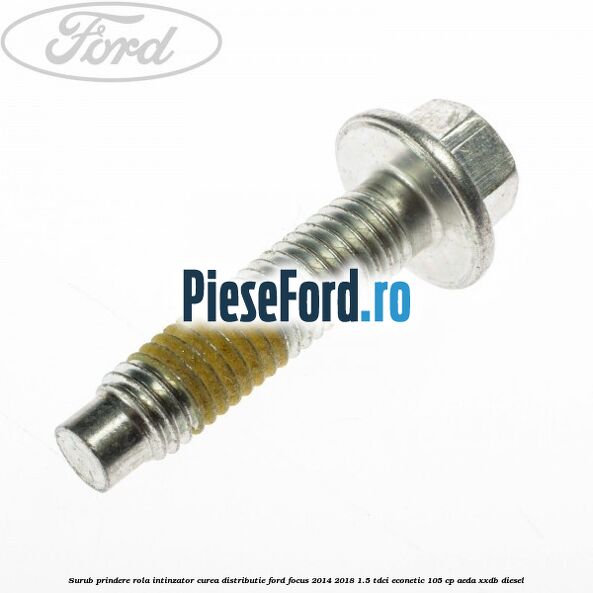 Surub prindere rola intinzator curea distributie Ford Focus 2014-2018 1.5 TDCi ECOnetic 105 cp AEDA, XXDB diesel