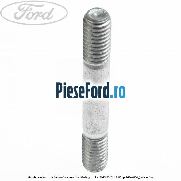 Surub prindere rola intinzator, curea distributie Ford Ka 2009-2016 1.2 69 cp 169A4000, FP4 benzina