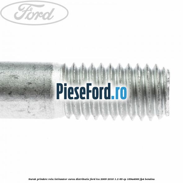 Surub prindere rola intinzator, curea distributie Ford Ka 2009-2016 1.2 69 cp 169A4000, FP4 benzina