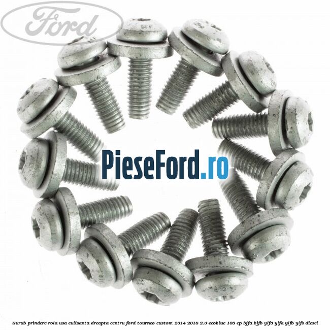 Surub prindere rola usa culisanta dreapta centru Ford Tourneo Custom 2014-2018 2.0 EcoBlue 105 cp BJFA, BJFB, YLF6, YLFA, YLFB, YLFS diesel