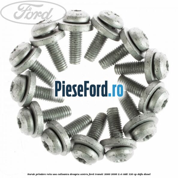Surub prindere rola usa culisanta dreapta centru Ford Transit 2000-2006 2.4 TDdi 120 cp D4FA diesel