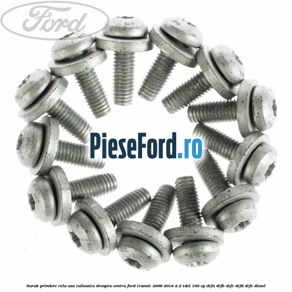 Surub prindere rola usa culisanta dreapta centru Ford Transit 2006-2014 2.2 TDCi 100 cp DRFA, DRFB, DRFC, DRFD, DRFE diesel