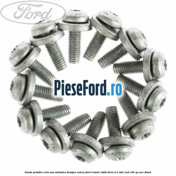 Surub prindere rola usa culisanta dreapta centru Ford Transit 2006-2014 2.2 TDCi RWD 155 cp Surub prindere rola usa culisanta dreapta centru Ford Transit 2006-2014 2.2 TDCi RWD 155 cp CVRC diesel