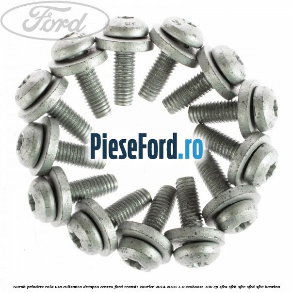 Surub prindere rola usa culisanta dreapta centru Ford Transit Courier 2014-2018 1.0 EcoBoost 100 cp Surub prindere rola usa culisanta dreapta centru Ford Transit Courier 2014-2018 1.0 EcoBoost 100 cp SFCA, SFCB, SFCC, SFCD, SFCE benzina