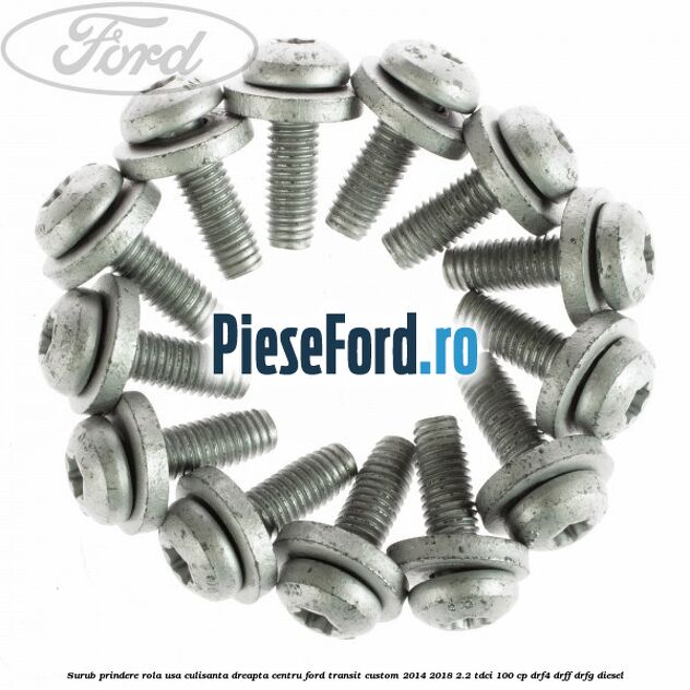 Surub prindere rola usa culisanta dreapta centru Ford Transit Custom 2014-2018 2.2 TDCi 100 cp DRF4, DRFF, DRFG diesel