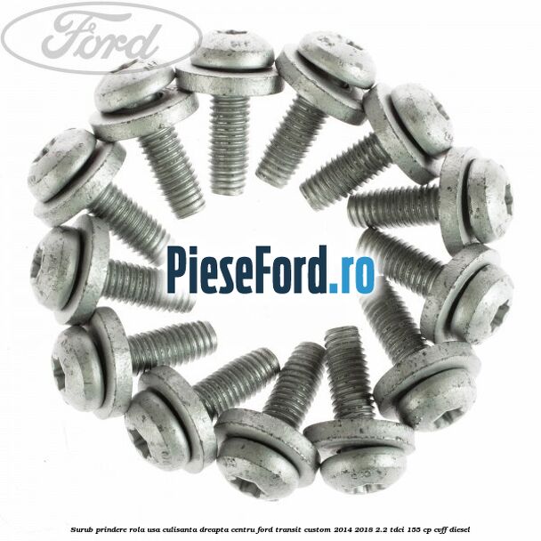 Surub prindere rola usa culisanta dreapta centru Ford Transit Custom 2014-2018 2.2 TDCi 155 cp Surub prindere rola usa culisanta dreapta centru Ford Transit Custom 2014-2018 2.2 TDCi 155 cp CVFF diesel