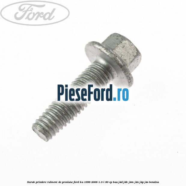 Surub prindere rulment de presiune Ford Ka 1996-2008 1.3 i 60 cp Surub prindere rulment de presiune Ford Ka 1996-2008 1.3 i 60 cp BAA, J4D, J4K, J4M, J4N, J4P, J4S benzina