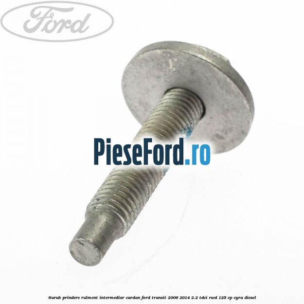 Surub prindere rulment intermediar cardan Ford Transit 2006-2014 2.2 TDCi RWD 125 cp CYRA diesel