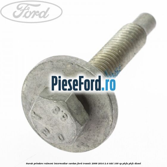 Surub prindere rulment intermediar cardan Ford Transit 2006-2014 2.4 TDCi 100 cp PHFA, PHFC diesel