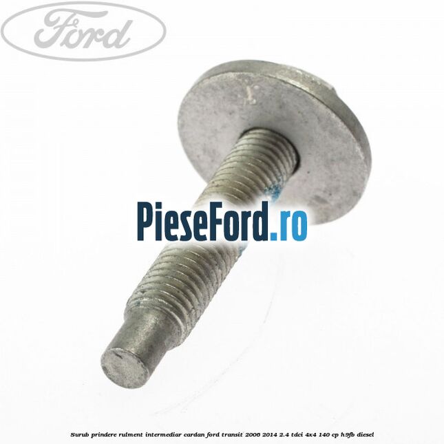 Surub prindere rulment intermediar cardan Ford Transit 2006-2014 2.4 TDCi 4x4 140 cp H9FB diesel