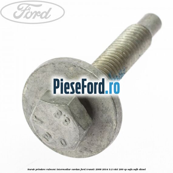 Surub prindere rulment intermediar cardan Ford Transit 2006-2014 3.2 TDCi 200 cp SAFA, SAFB diesel
