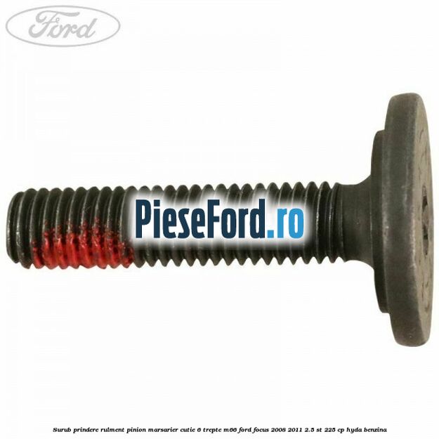 Surub prindere rulment pinion marsarier cutie 6 trepte M66 Ford Focus 2008-2011 2.5 ST 225 cp HYDA benzina