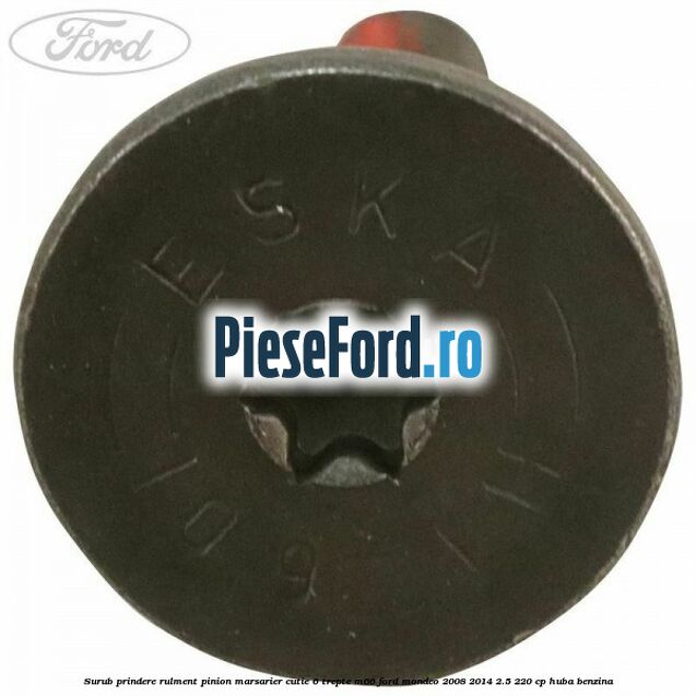Surub prindere rulment pinion marsarier cutie 6 trepte M66 Ford Mondeo 2008-2014 2.5 220 cp Surub prindere rulment pinion marsarier cutie 6 trepte M66 Ford Mondeo 2008-2014 2.5 220 cp HUBA benzina