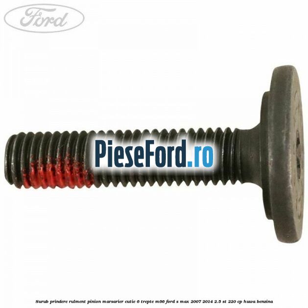 Surub prindere rulment pinion marsarier cutie 6 trepte M66 Ford S-Max 2007-2014 2.5 ST 220 cp HUWA benzina
