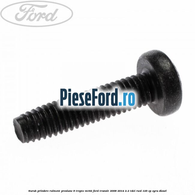 Surub prindere rulment presiune 6 trepte MT82 Ford Transit 2006-2014 2.2 TDCi RWD 125 cp CYRA diesel