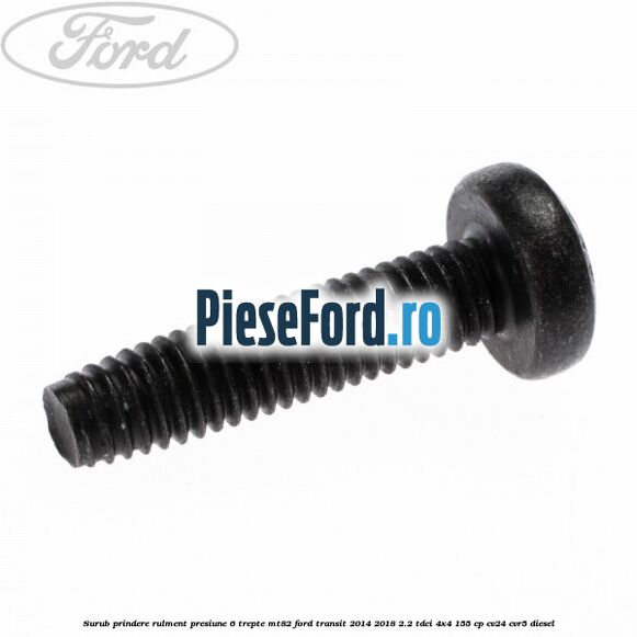 Surub prindere rulment presiune 6 trepte MT82 Ford Transit 2014-2018 2.2 TDCi 4x4 155 cp CV24, CVR5 diesel