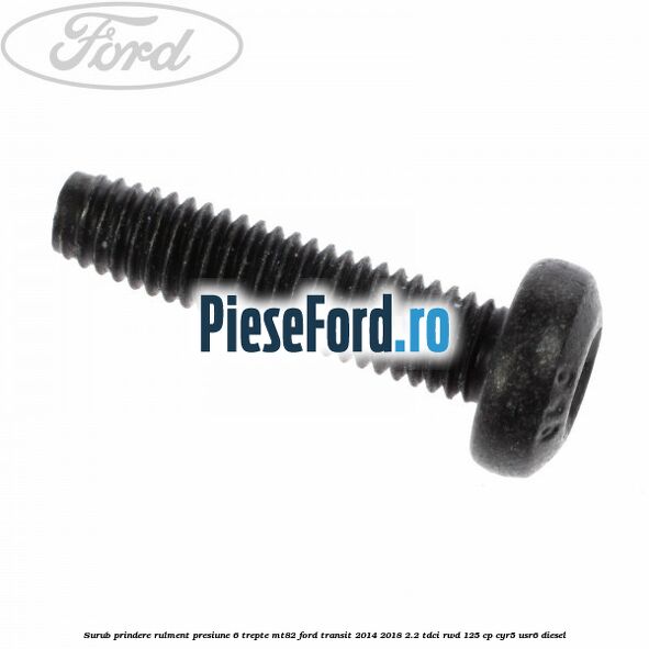 Surub prindere rulment presiune 6 trepte MT82 Ford Transit 2014-2018 2.2 TDCi RWD 125 cp CYR5, USR6 diesel