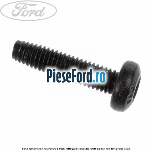 Surub prindere rulment presiune 6 trepte MT82 Ford Transit 2014-2018 2.2 TDCi RWD 135 cp Surub prindere rulment presiune 6 trepte MT82 Ford Transit 2014-2018 2.2 TDCi RWD 135 cp UHR5 diesel