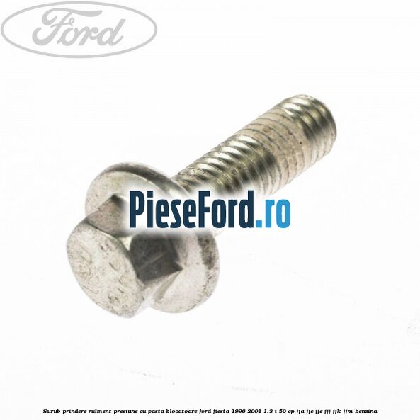 Surub prindere rulment presiune cu pasta blocatoare Ford Fiesta 1996-2001 1.3 i 50 cp JJA, JJC, JJE, JJJ, JJK, JJM benzina