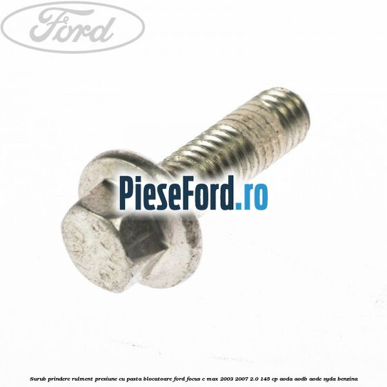 Surub prindere rulment presiune cu pasta blocatoare Ford Focus C-Max 2003-2007 2.0 145 cp AODA, AODB, AODE, SYDA benzina