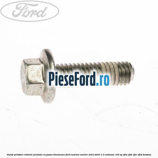 Surub prindere rulment presiune cu pasta blocatoare Ford Tourneo Courier 2014-2018 1.0 EcoBoost 100 cp