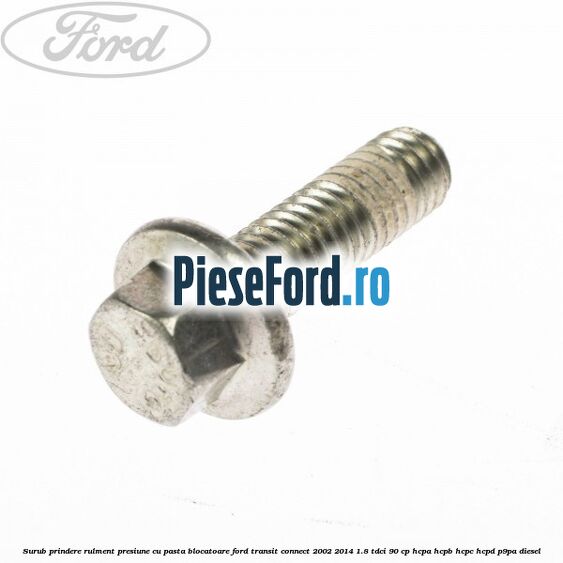Surub prindere rulment presiune cu pasta blocatoare Ford Transit Connect 2002-2014 1.8 TDCi 90 cp HCPA, HCPB, HCPC, HCPD, P9PA diesel