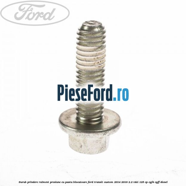 Surub prindere rulment presiune cu pasta blocatoare Ford Transit Custom 2014-2018 2.2 TDCi 125 cp CYF4, CYFF diesel