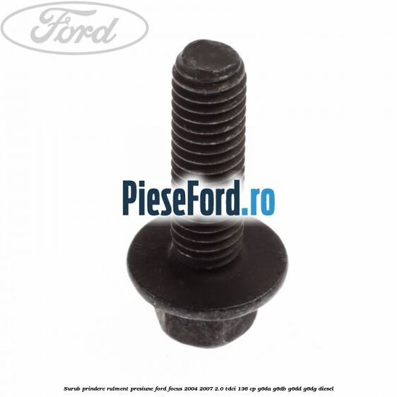 Surub prindere rulment presiune Ford Focus 2004-2007 2.0 TDCi 136 cp Surub prindere rulment presiune Ford Focus 2004-2007 2.0 TDCi 136 cp G6DA, G6DB, G6DD, G6DG diesel