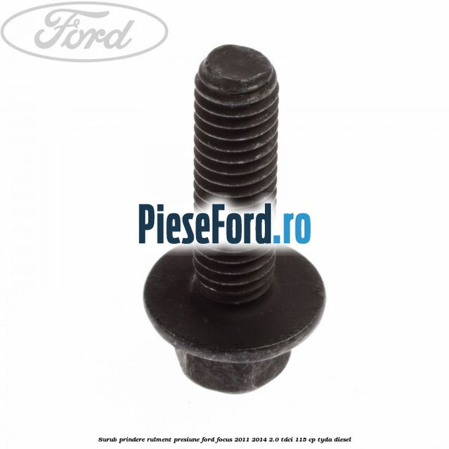 Surub prindere rulment presiune Ford Focus 2011-2014 2.0 TDCi 115 cp Surub prindere rulment presiune Ford Focus 2011-2014 2.0 TDCi 115 cp TYDA diesel