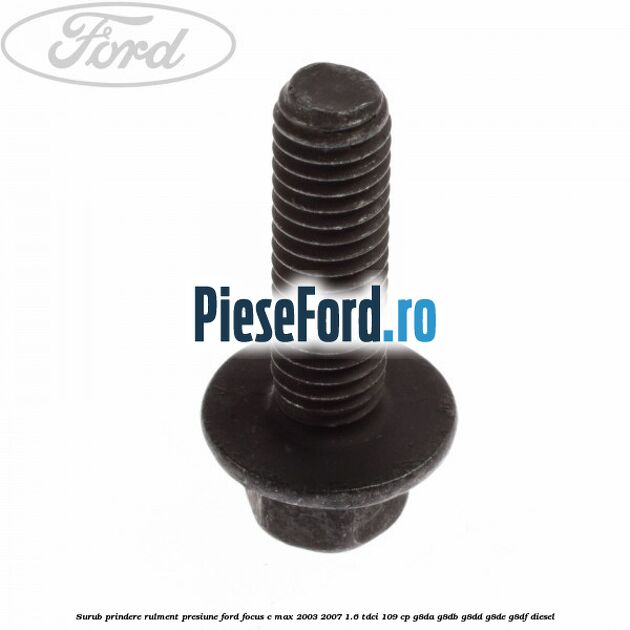 Surub prindere rulment presiune Ford Focus C-Max 2003-2007 1.6 TDCi 109 cp G8DA, G8DB, G8DD, G8DE, G8DF diesel
