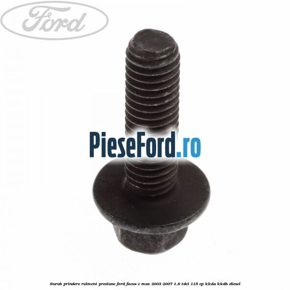 Surub prindere rulment presiune Ford Focus C-Max 2003-2007 1.8 TDCi 115 cp KKDA, KKDB diesel