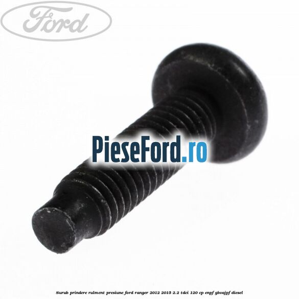 Surub prindere rulment presiune Ford Ranger 2012-2015 2.2 TDCi 120 cp Surub prindere rulment presiune Ford Ranger 2012-2015 2.2 TDCi 120 cp ENPF, GBVAJPF diesel