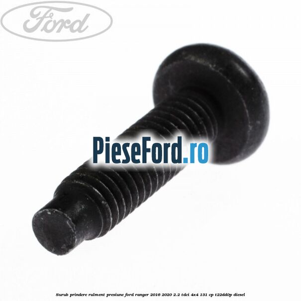 Surub prindere rulment presiune Ford Ranger 2016-2020 2.2 TDCi 4x4 131 cp Surub prindere rulment presiune Ford Ranger 2016-2020 2.2 TDCi 4x4 131 cp T22DD0P diesel