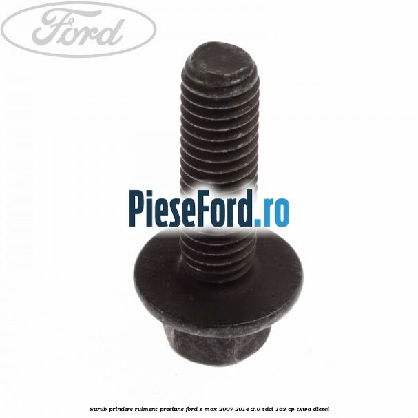 Surub prindere rulment presiune Ford S-Max 2007-2014 2.0 TDCi 163 cp Surub prindere rulment presiune Ford S-Max 2007-2014 2.0 TDCi 163 cp TXWA diesel