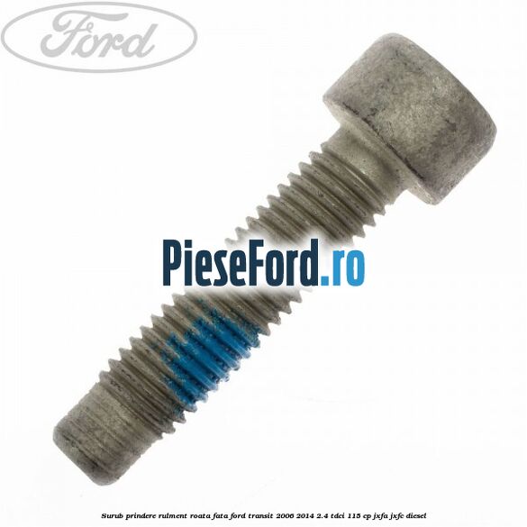 Surub prindere rulment roata fata Ford Transit 2006-2014 2.4 TDCi 115 cp JXFA, JXFC diesel