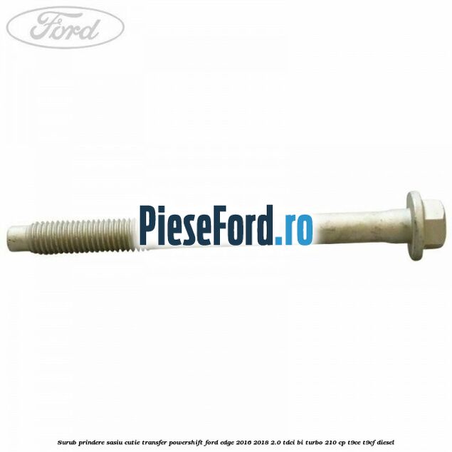 Surub prindere sasiu cutie transfer Powershift Ford Edge 2016-2018 2.0 TDCi Bi-Turbo 210 cp Surub prindere sasiu cutie transfer Powershift Ford Edge 2016-2018 2.0 TDCi Bi-Turbo 210 cp T9CE, T9CF diesel