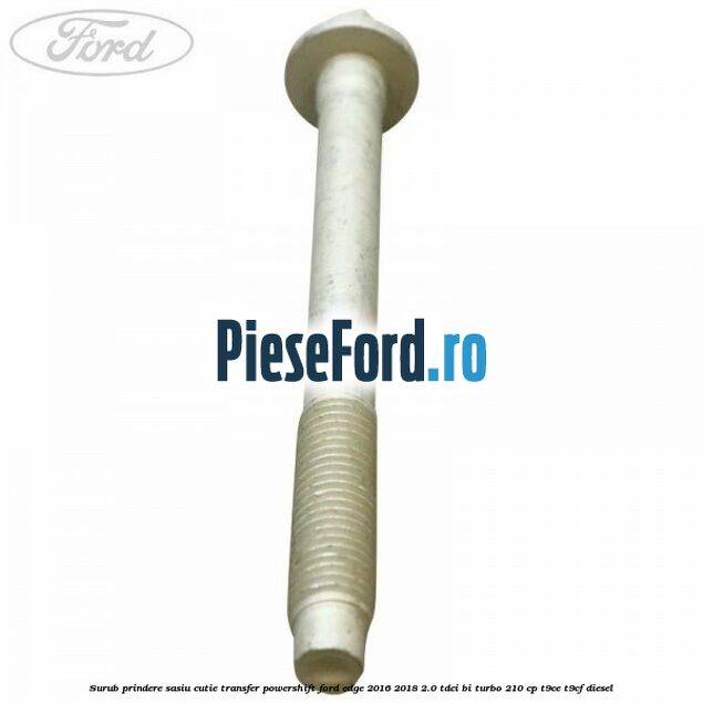Surub prindere sasiu cutie transfer Powershift Ford Edge 2016-2018 2.0 TDCi Bi-Turbo 210 cp Surub prindere sasiu cutie transfer Powershift Ford Edge 2016-2018 2.0 TDCi Bi-Turbo 210 cp T9CE, T9CF diesel