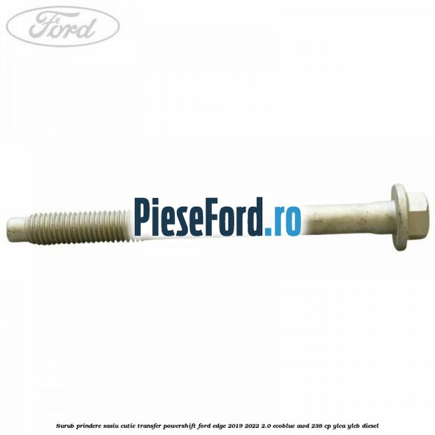 Surub prindere sasiu cutie transfer Powershift Ford Edge 2019-2022 2.0 EcoBlue AWD 238 cp Surub prindere sasiu cutie transfer Powershift Ford Edge 2019-2022 2.0 EcoBlue AWD 238 cp YLCA, YLCB diesel