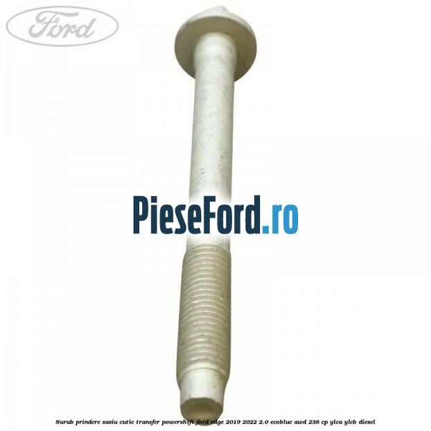 Surub prindere sasiu cutie transfer Powershift Ford Edge 2019-2022 2.0 EcoBlue AWD 238 cp Surub prindere sasiu cutie transfer Powershift Ford Edge 2019-2022 2.0 EcoBlue AWD 238 cp YLCA, YLCB diesel