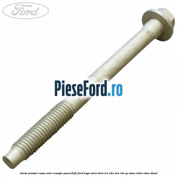 Surub prindere sasiu cutie transfer Powershift Ford Kuga 2013-2016 2.0 TDCi 4x4 180 cp T8MA, T8MB, T8MC diesel