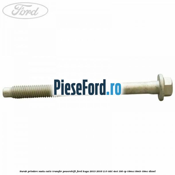 Surub prindere sasiu cutie transfer Powershift Ford Kuga 2013-2016 2.0 TDCi 4x4 180 cp T8MA, T8MB, T8MC diesel
