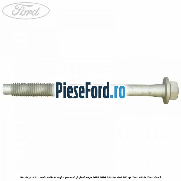 Surub prindere sasiu cutie transfer Powershift Ford Kuga 2013-2016 2.0 TDCi 4x4 180 cp T8MA, T8MB, T8MC diesel