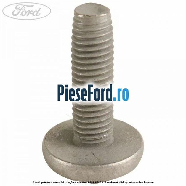 Surub prindere scaun 33 mm Ford Mondeo 2014-2018 1.0 EcoBoost 125 cp M1CA, M1CB benzina
