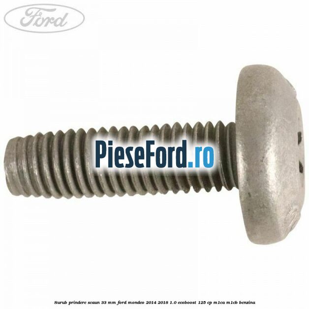 Surub prindere scaun 33 mm Ford Mondeo 2014-2018 1.0 EcoBoost 125 cp M1CA, M1CB benzina