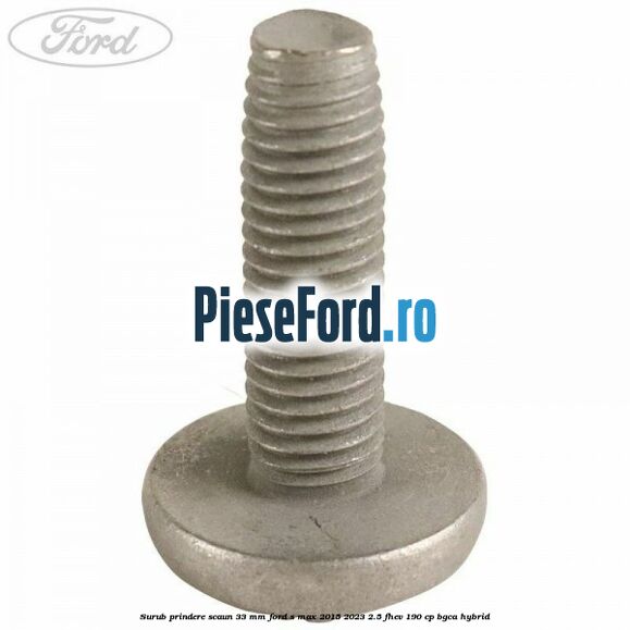 Surub prindere scaun 33 mm Ford S-Max 2015-2023 2.5 FHEV 190 cp BGCA hybrid