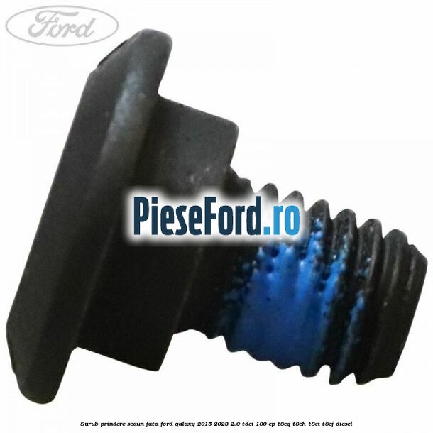 Surub prindere scaun fata Ford Galaxy 2015-2023 2.0 TDCi 180 cp T8CG, T8CH, T8CI, T8CJ diesel