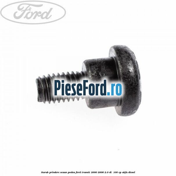 Surub prindere scaun, podea Ford Transit 2000-2006 2.0 DI 100 cp Surub prindere scaun, podea Ford Transit 2000-2006 2.0 DI 100 cp ABFA diesel