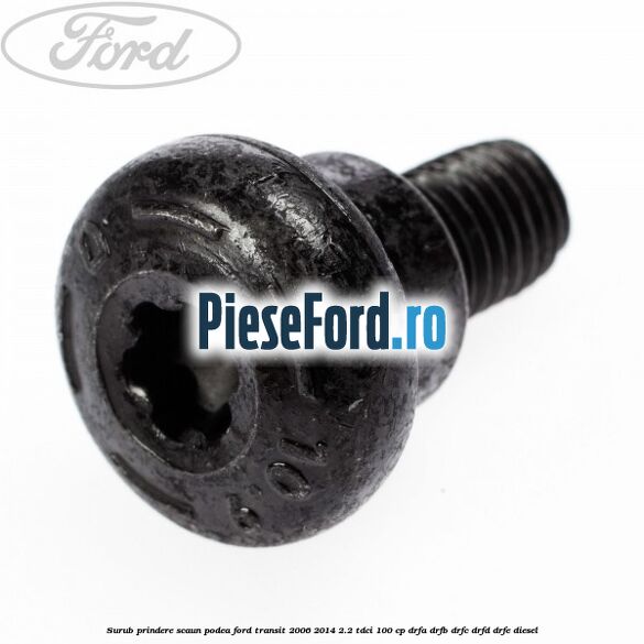 Surub prindere scaun, podea Ford Transit 2006-2014 2.2 TDCi 100 cp DRFA, DRFB, DRFC, DRFD, DRFE diesel